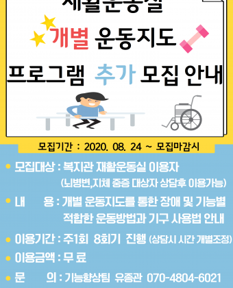 모집기간  :  2020.  08.  24  ~  모집마감시모집대상 : 복지관 재활운동실 이용자             (뇌병변,지체 중증 대상자 상담후 이용가능) 내       용 : 개별 운동지도를 통한 장애 및 기능별                  적합한 운동방법과 기구 사용법 안내이용기간 : 주1회  8회기  진행 (상담시 시간 개별조정)이용금액 : 무 료문        의 : 기능향상팀  유종관  070-4804-6021